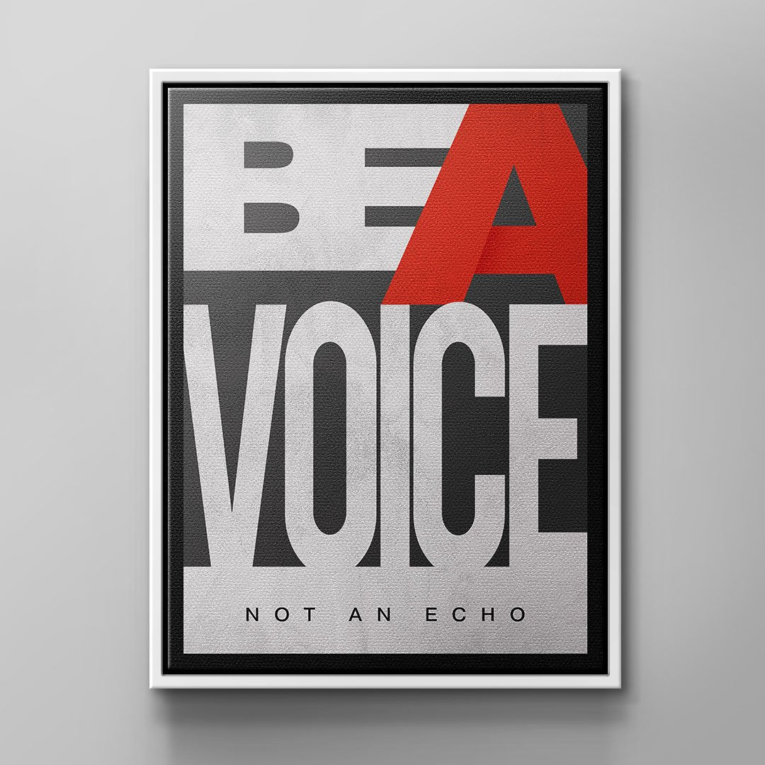 BE A VOICE NOT AN ECHO