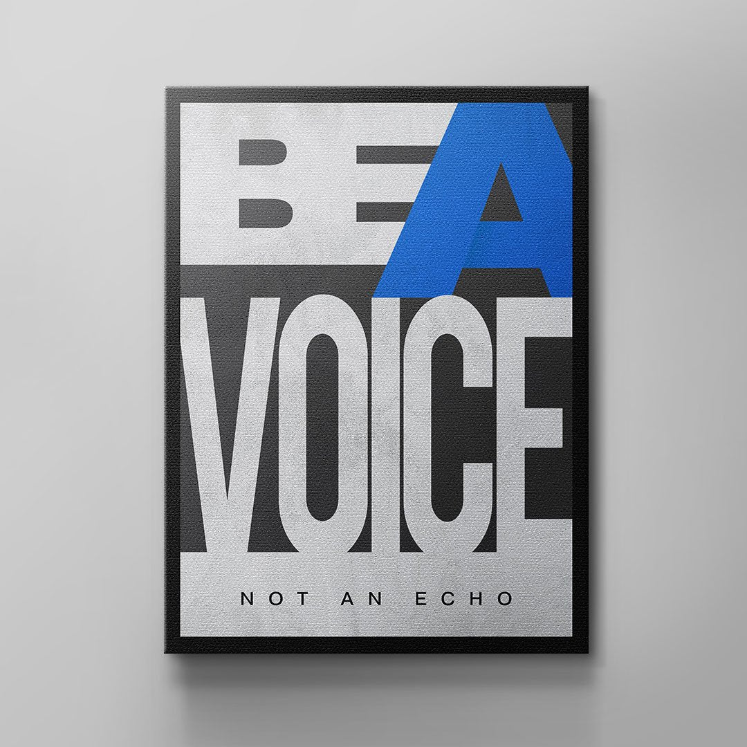 BE A VOICE NOT AN ECHO