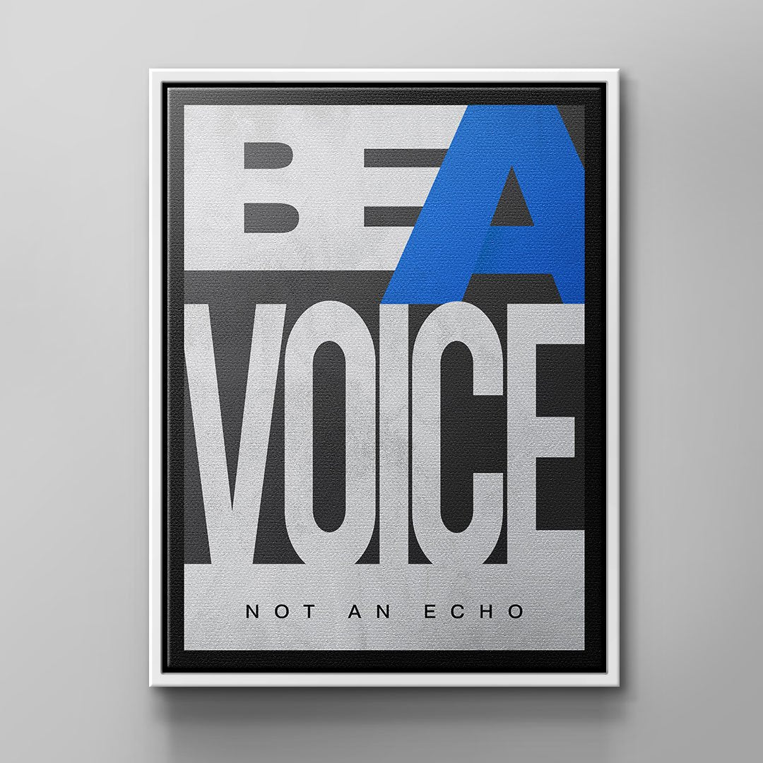 BE A VOICE NOT AN ECHO