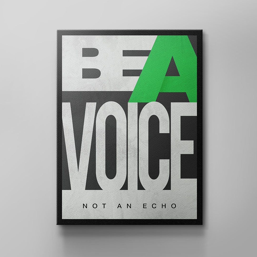 BE A VOICE NOT AN ECHO
