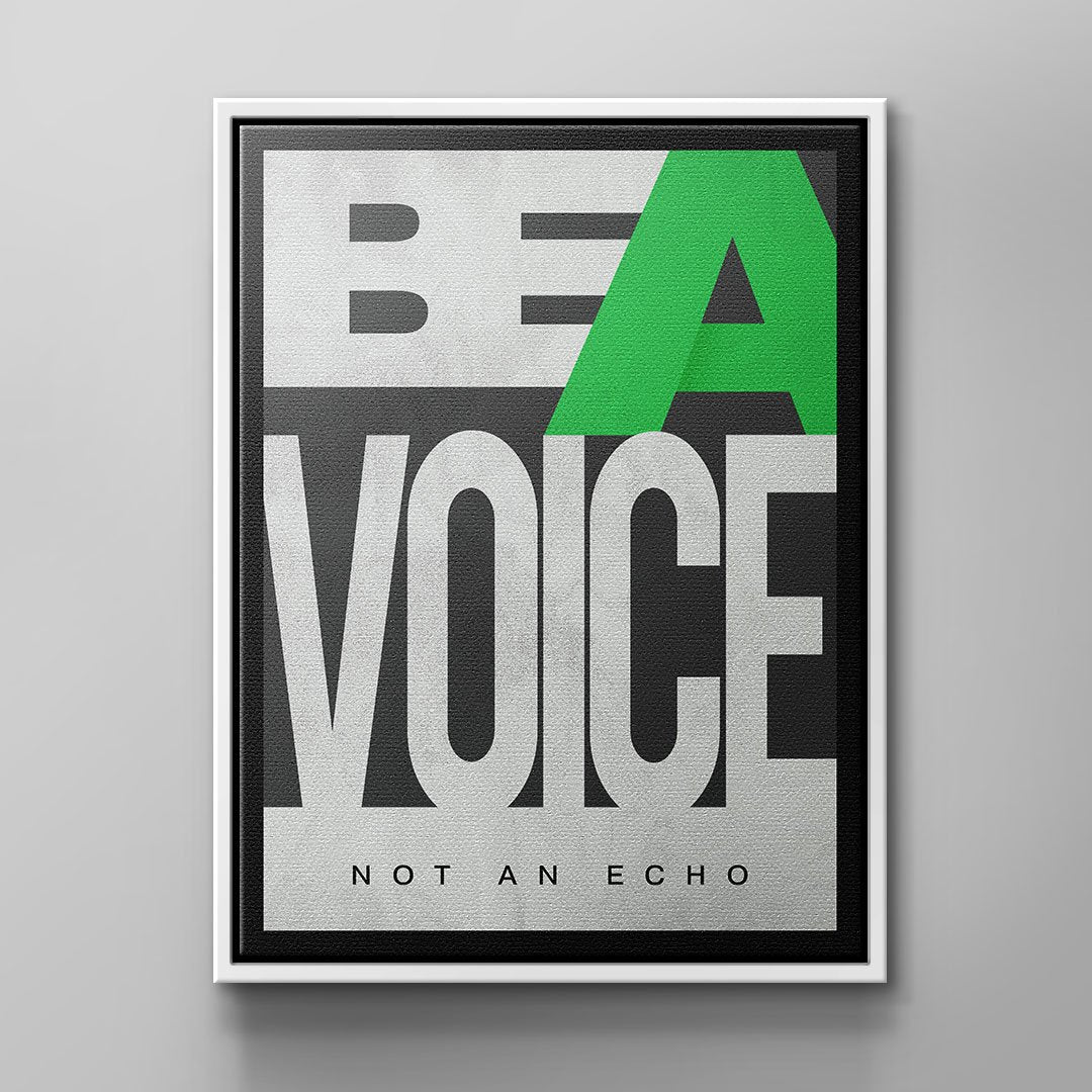BE A VOICE NOT AN ECHO