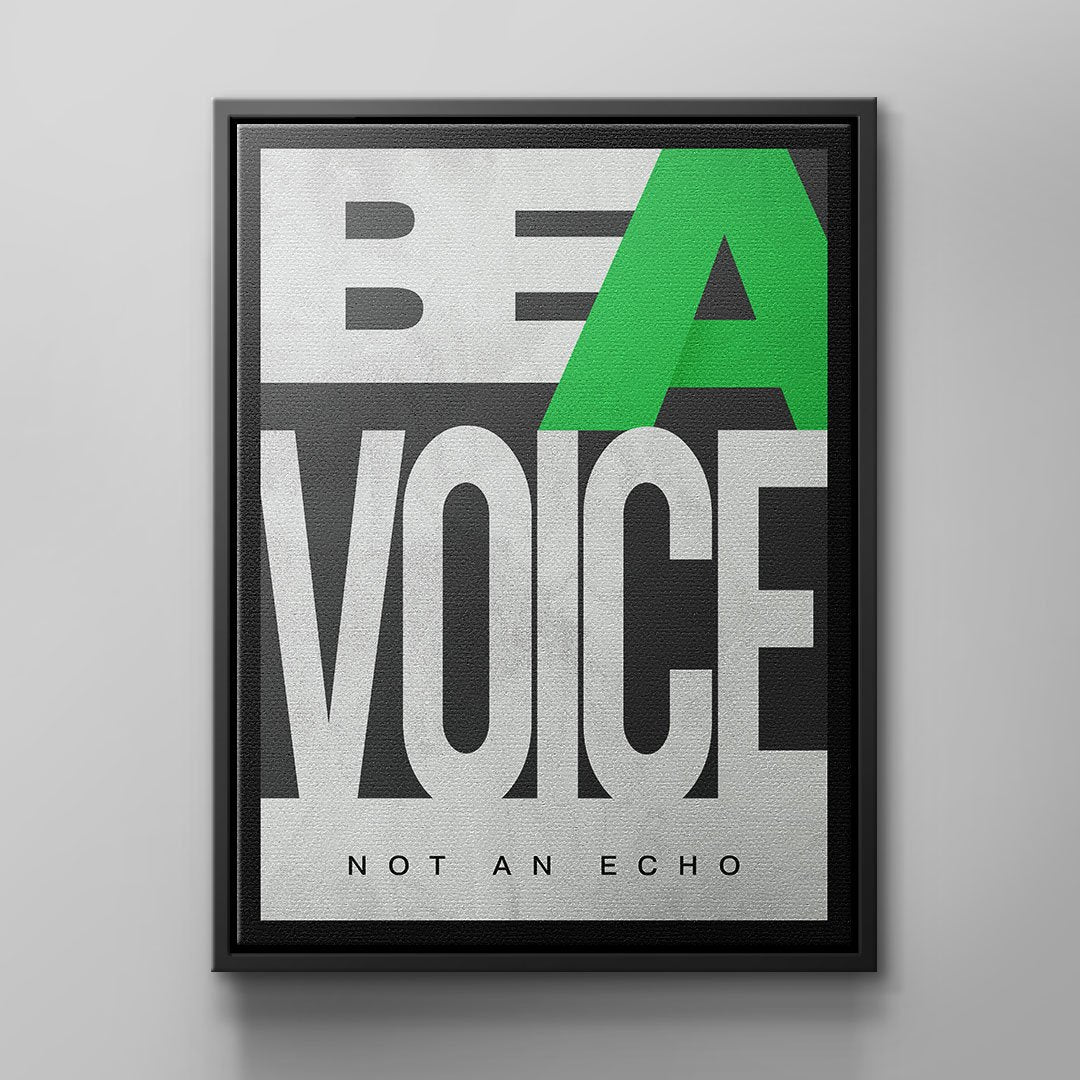 BE A VOICE NOT AN ECHO