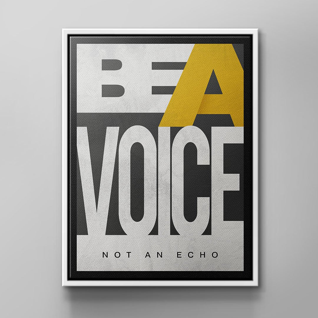 BE A VOICE NOT AN ECHO