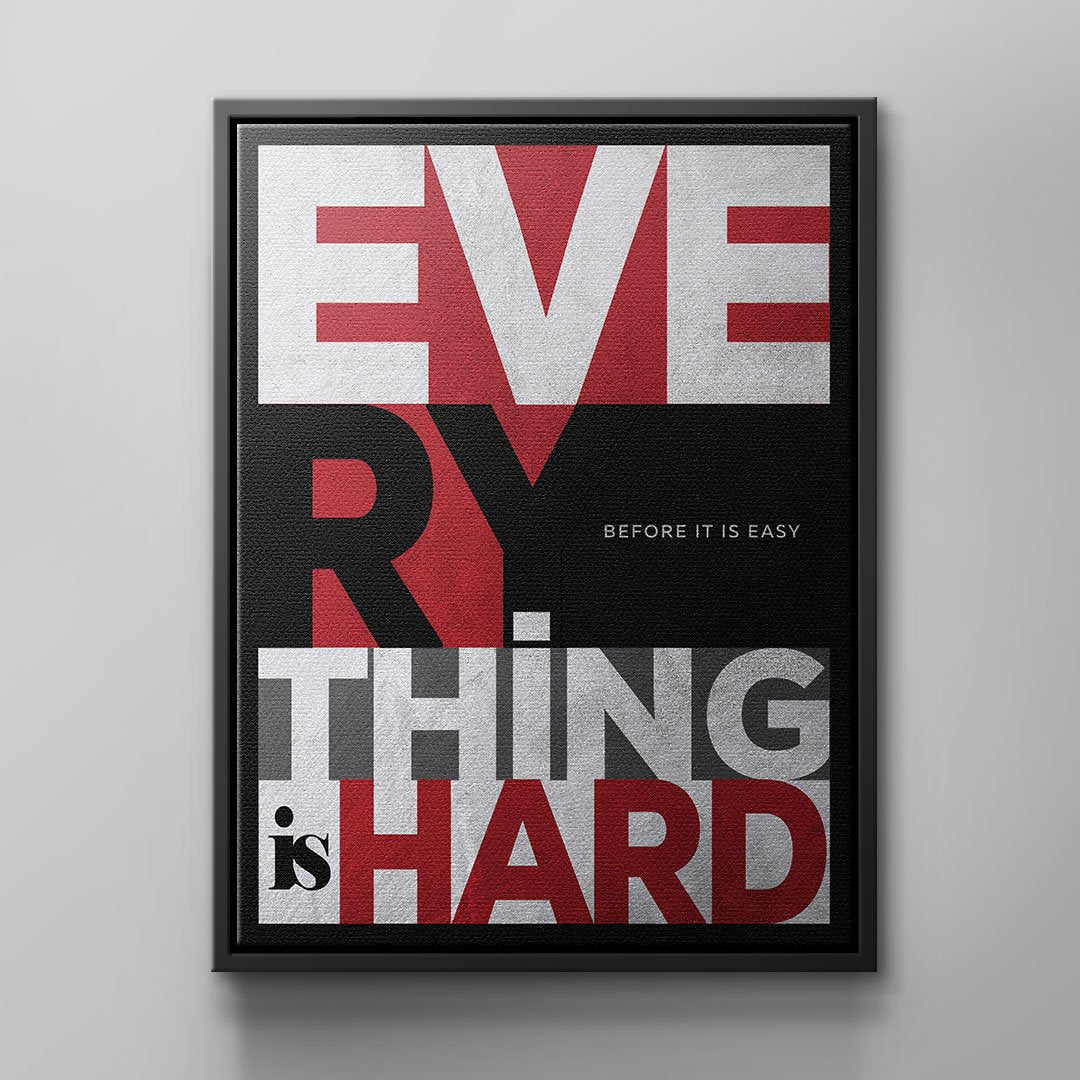 EVERYTHING IS HARD BEFORE IT IS EASY