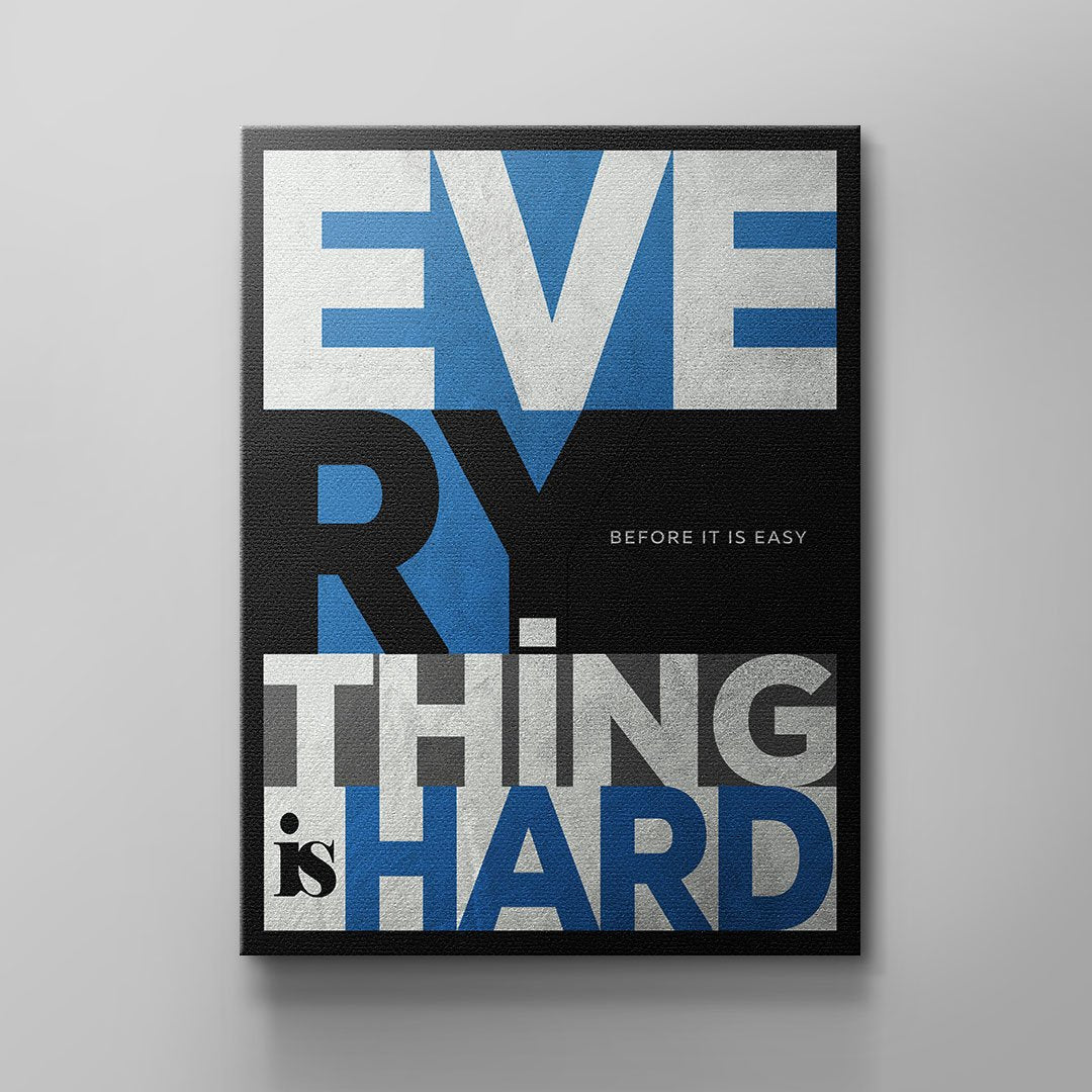 EVERYTHING IS HARD BEFORE IT IS EASY