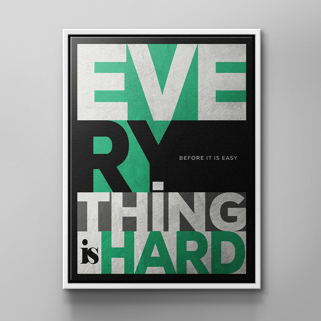 EVERYTHING IS HARD BEFORE IT IS EASY