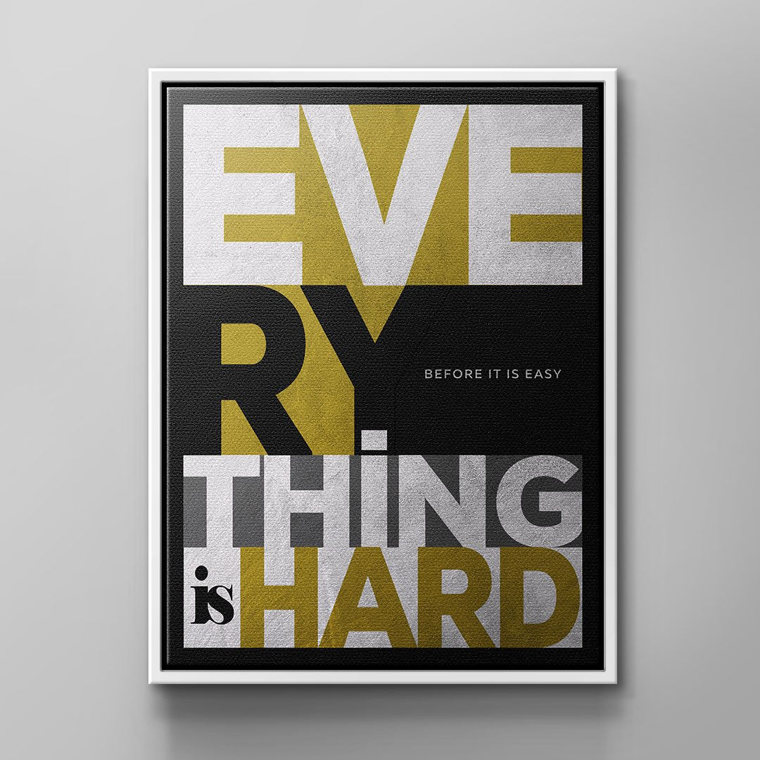 EVERYTHING IS HARD BEFORE IT IS EASY