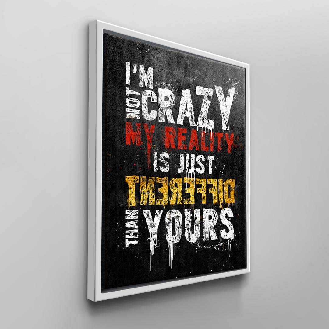 My reality is just different